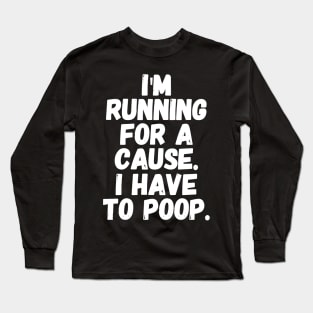 I'm running for a cause i have to poop Long Sleeve T-Shirt